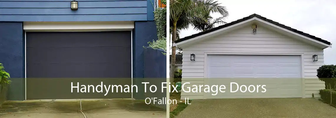 Handyman To Fix Garage Doors O'Fallon - IL